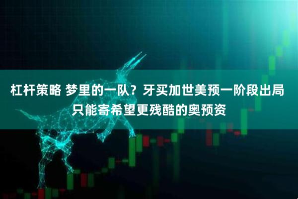 杠杆策略 梦里的一队？牙买加世美预一阶段出局 只能寄希望更残酷的奥预资